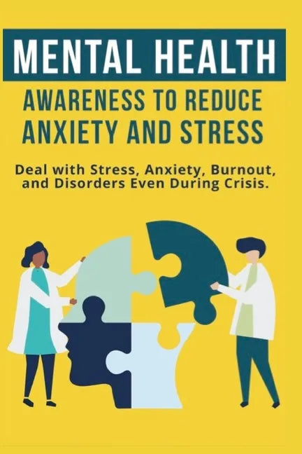 Mental Heath Awareness to Reduce Anxiety and Stress: Deal with Stress, Anxiety, Burnout, and Disorders Even During Crisis - Paperback