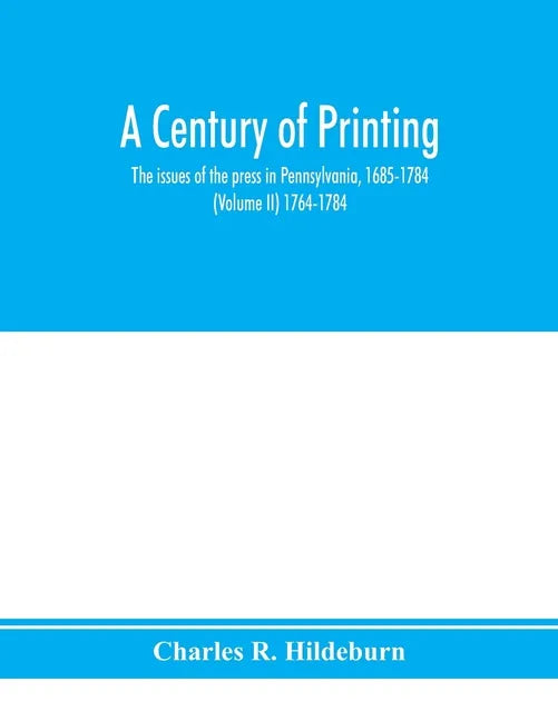 A century of printing: the issues of the press in Pennsylvania, 1685-1784 (Volume II) 1764-1784 - Paperback