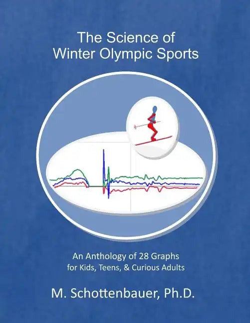 The Science of Winter Olympic Sports: An Anthology of 28 Graphs for Kids, Teens, & Curious Adults - Paperback