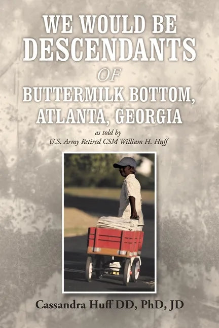We Would Be Descendants of Buttermilk Bottom, Atlanta, Georgia: As Told by U.S. Army Retired Csm William Huff - Paperback