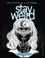 Stay Weird: Stay Weird Coloring Book - Life Is Too Short To Be Normal Stay Weird - Paperback