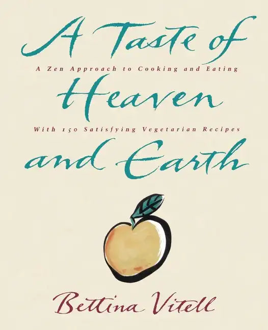 A Taste of Heaven and Earth: A Zen Approach to Cooking and Eating with 150 Satisfying Vegetarian Recipes - Paperback