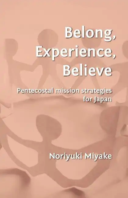 Belong, Experience, Believe: Pentecostal Mission Strategies for Japan - Paperback