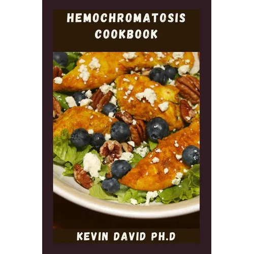 Hemochromatosis Cookbook: Delicious And Easy Recipes That Control Iron Intake And Taste Amazing - Paperback