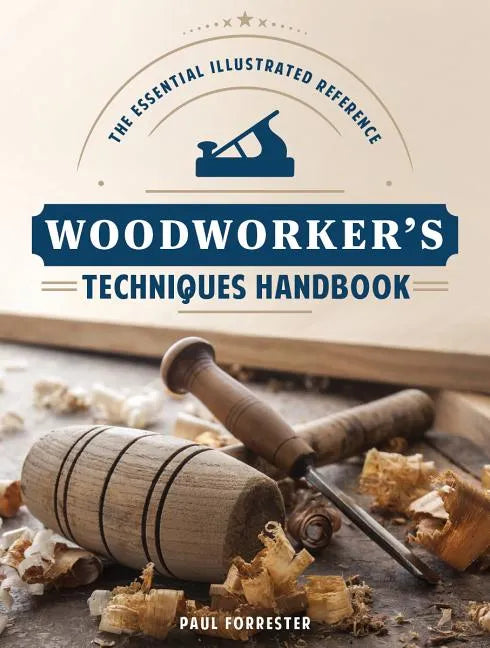 Woodworker's Techniques Handbook: The Essential Illustrated Reference - Paperback