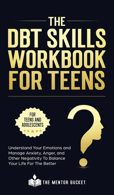 The DBT Skills Workbook For Teens - Understand Your Emotions and Manage Anxiety, Anger, and Other Negativity To Balance Your Life For The Better (For - Hardcover