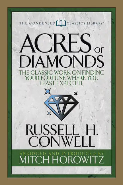 Acres of Diamonds (Condensed Classics): The Classic Work on Finding Your Fortune Where You Least Expect It - Paperback