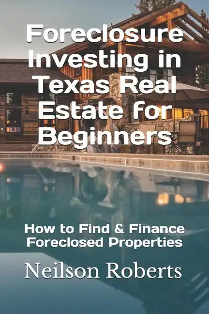 Foreclosure Investing in Texas Real Estate for Beginners: How to Find & Finance Foreclosed Properties - Paperback
