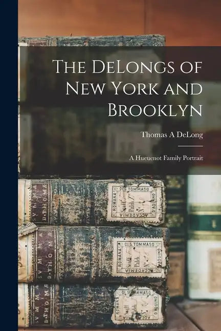 The DeLongs of New York and Brooklyn: A Hueuenot Family Portrait - Paperback