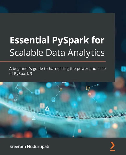 Essential PySpark for Scalable Data Analytics: A beginner's guide to harnessing the power and ease of PySpark 3 - Paperback