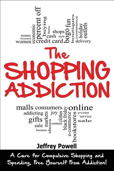 The Shopping Addiction: A Cure for Compulsive Shopping and Spending to Free Yourself from Addiction! - Paperback