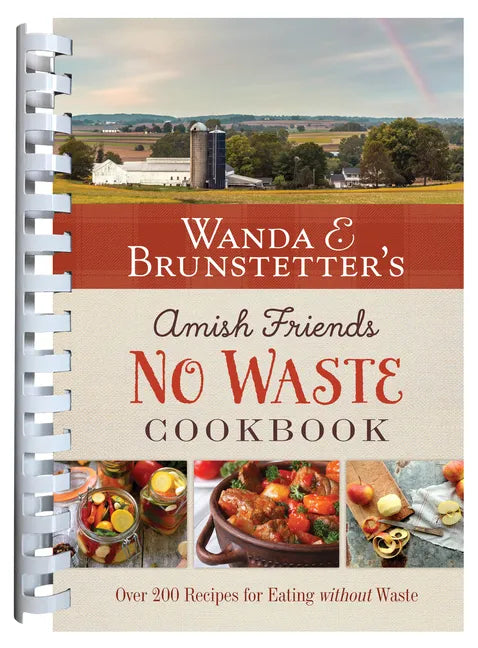 Wanda E. Brunstetter's Amish Friends No Waste Cookbook: More Than 270 Recipes Help Stretch a Food Budget - Spiral