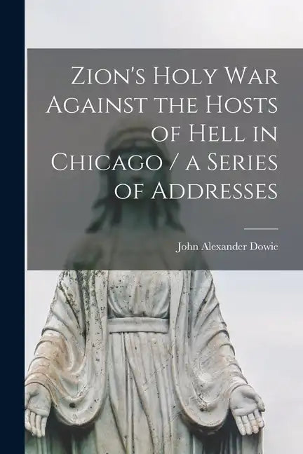 Zion's Holy war Against the Hosts of Hell in Chicago / a Series of Addresses - Paperback
