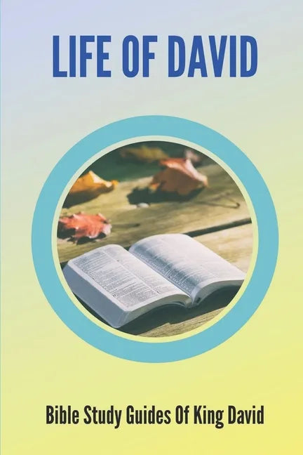 Life Of David: Bible Study Guides Of King David: Studies In The Life Of David - Paperback