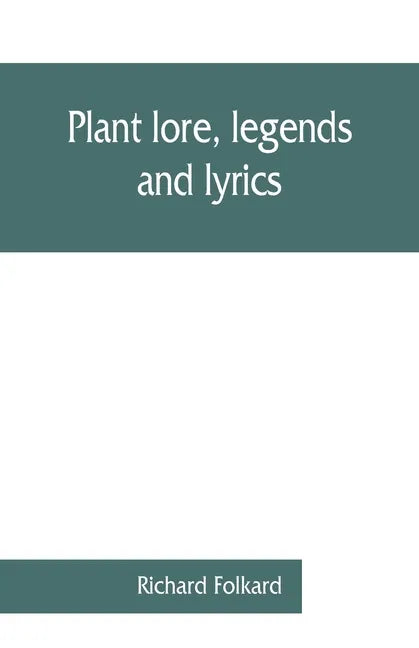 Plant lore, legends, and lyrics. Embracing the myths, traditions, superstitions, and folk-lore of the plant kingdom - Paperback