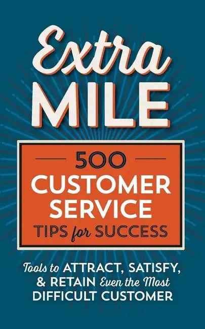 Extra Mile: 500 Customer Service Tips for Success: Tools to Attract, Satisfy, & Retain Even the Most Difficult Customer - Paperback
