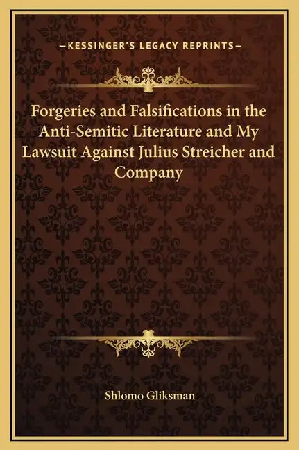 Forgeries and Falsifications in the Anti-Semitic Literature and My Lawsuit Against Julius Streicher and Company - Hardcover