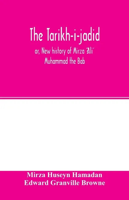 The Táríkh-i-jadíd; or, New history of Mírzá ʻAlí Muhammad the Báb - Paperback