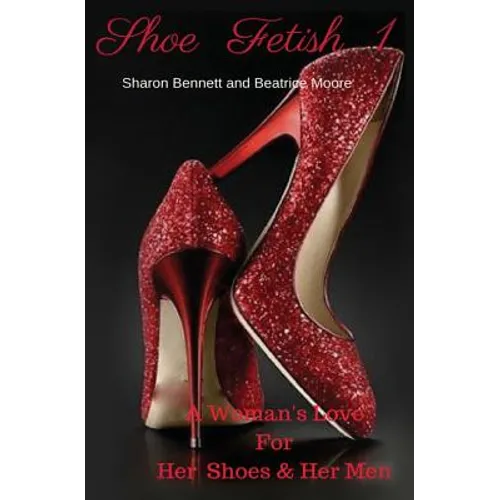 Shoe Fetish 1: A Woman's Love for Her Shoes & Her Men - Paperback
