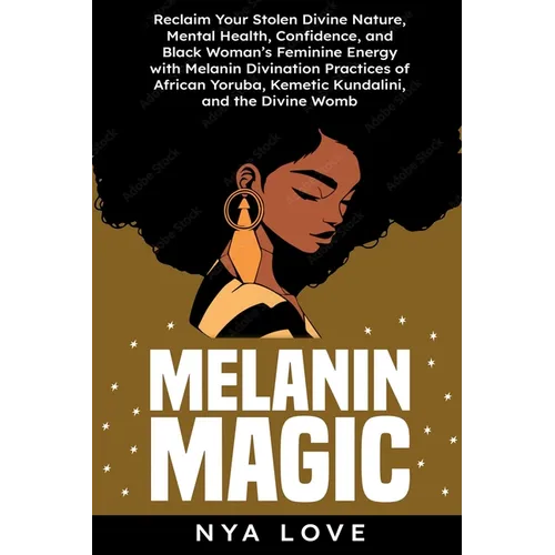 Melanin Magic: Reclaim Your Stolen Divine Nature, Mental Health, Confidence, and Black Womans Feminine Energy with Melanin Divination - Paperback
