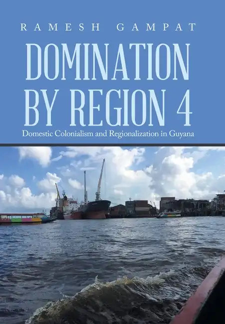 Domination by Region 4: Domestic Colonialism and Regionalization in Guyana - Hardcover