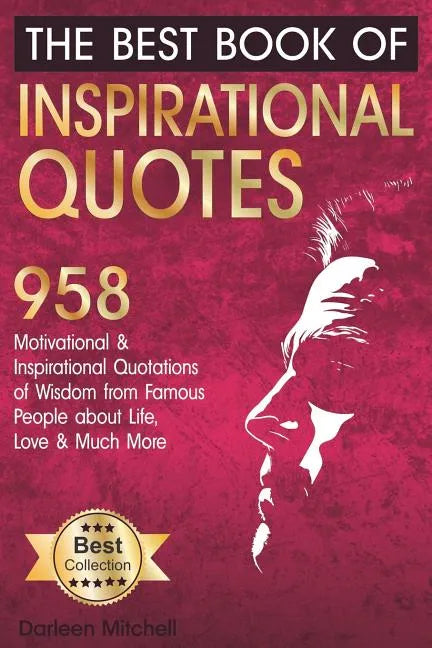 The Best Book of Inspirational Quotes: 958 Motivational and Inspirational Quotationes of Wisdom from Famous People about Life, Love and Much More - Paperback