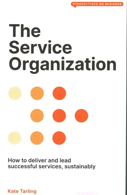 The Service Organization: How to Deliver and Lead Successful Services, Sustainably - Paperback