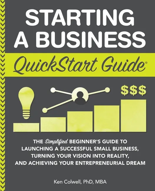 Starting a Business QuickStart Guide: The Simplified Beginner's Guide to Launching a Successful Small Business, Turning Your Vision into Reality, and - Paperback