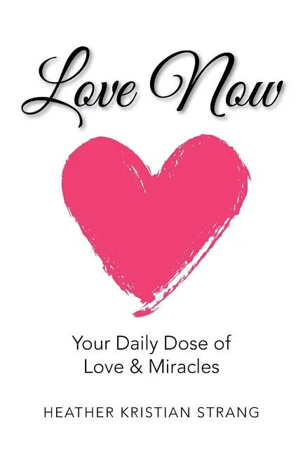 Love Now: Your Daily Dose of Love & Miracles - Paperback