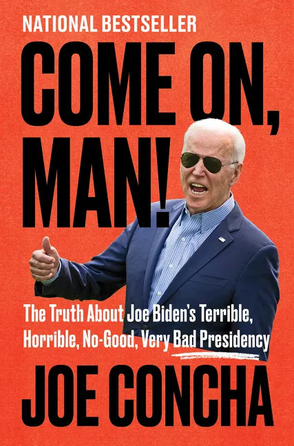 Come On, Man!: The Truth about Joe Biden's Terrible, Horrible, No-Good, Very Bad Presidency - Hardcover