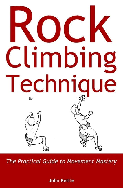Rock Climbing Technique: The Practical Guide to Movement Mastery - Paperback