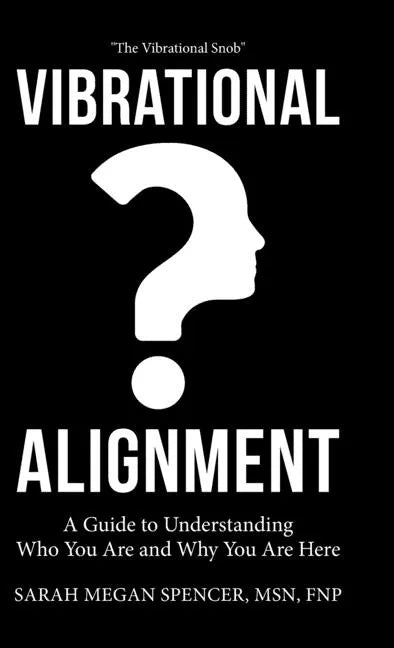 Vibrational Alignment: A Guide to Understanding Who You Are and Why You Are Here - Hardcover
