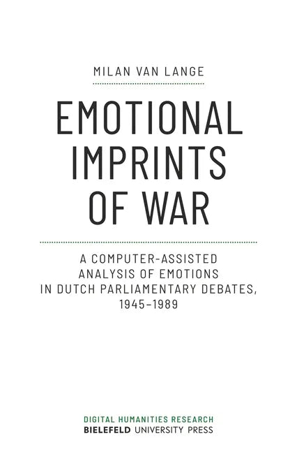 Emotional Imprints of War: A Computer-Assisted Analysis of Emotions in Dutch Parliamentary Debates, 1945-1989 - Paperback