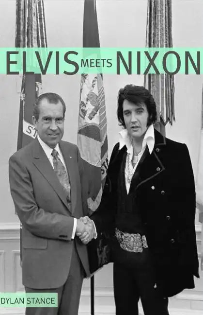 Elvis Meets Nixon: A Brief Look at the Oddly True Account of Elvis Presley's Visit to the While House - Paperback
