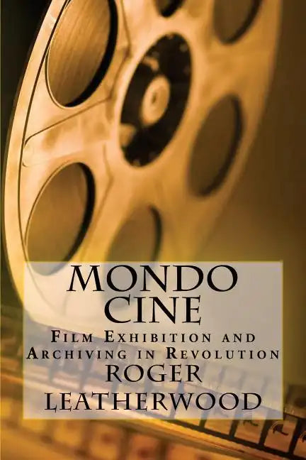 Mondo Cine: The World of Film Exhibition and Archiving in Revolution - Paperback