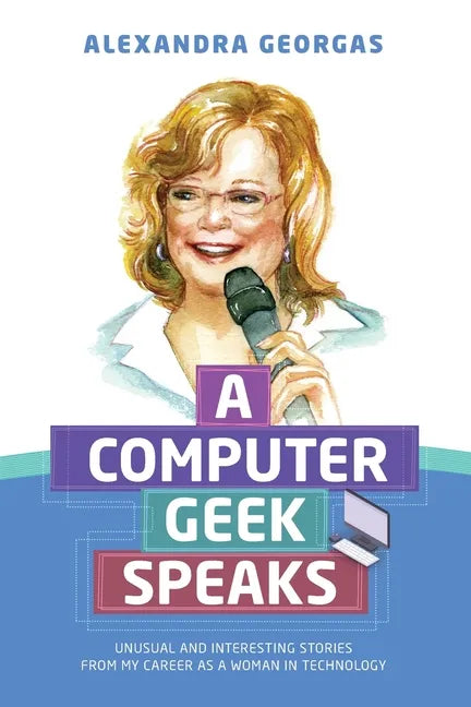 A Computer Geek Speaks: Unusual and interesting stories from my career as a woman in technology - Paperback
