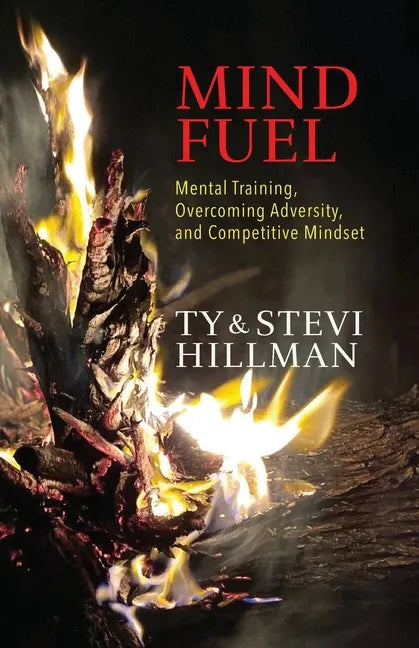 Mind Fuel: Mental Training, Overcoming Adversity, and Competitive Mindset - Paperback