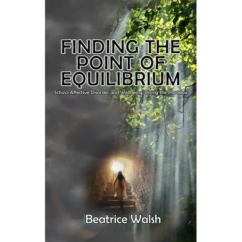 Finding the Point of Equilibrium: Schizo-Affective Disorder and Wellbeing, Living the Paradox - Paperback