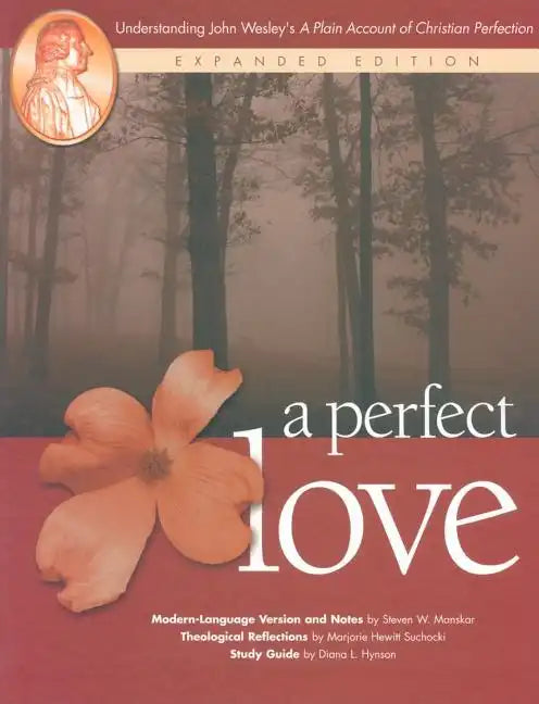 A Perfect Love: Understanding John Wesley's A Plain Account of Christian Perfection: Expanded Edition - Paperback