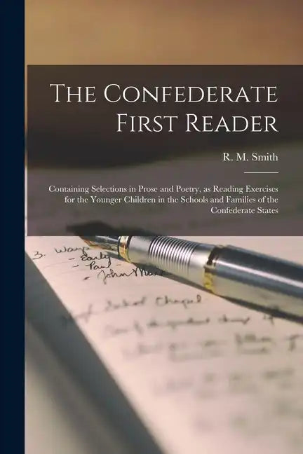 The Confederate First Reader: Containing Selections in Prose and Poetry, as Reading Exercises for the Younger Children in the Schools and Families o - Paperback
