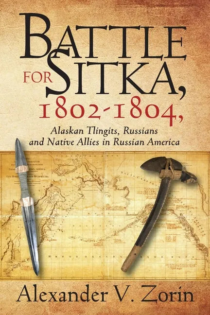 Battle for Sitka,1802 -1804, Alaskan Tlingits, Russians and Native Allies in Russian America - Paperback
