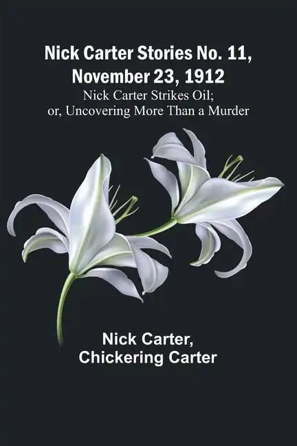 Nick Carter Stories No. 11, November 23, 1912: Nick Carter Strikes Oil; or, Uncovering More Than a Murder - Paperback