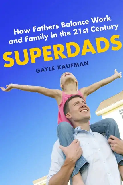 Superdads: How Fathers Balance Work and Family in the 21st Century - Paperback
