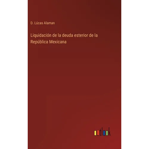 Liquidación de la deuda esterior de la República Mexicana - Hardcover