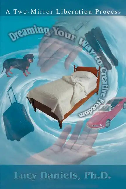 Dreaming Your Way to Creative Freedom: A Two-Mirror Liberation Process - Paperback