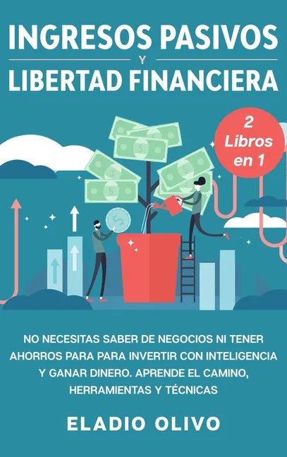 Ingresos pasivos y libertad financiera 2 libros en 1: No necesitas saber de negocios ni tener ahorros para para invertir con inteligencia y ganar dine - Hardcover