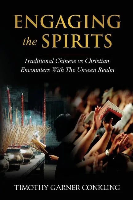 Engaging the Spirits: Traditional Chinese vs Christian Encounters with the Unseen Realm - Paperback