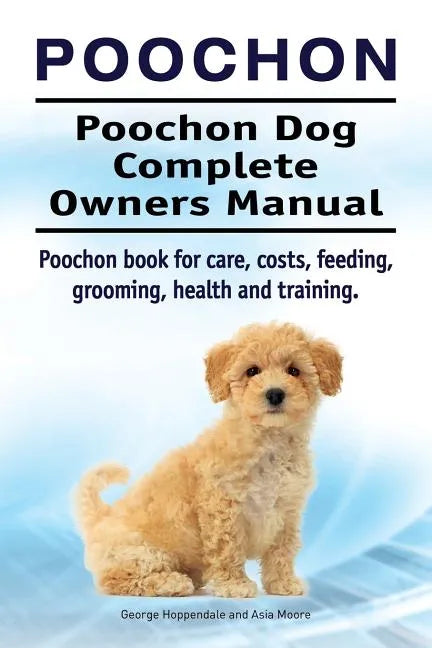 Poochon. Poochon Dog Complete Owners Manual. Poochon book for care, costs, feeding, grooming, health and training. - Paperback