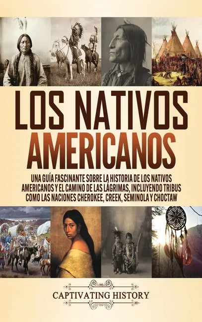 Los Nativos Americanos: Una Guía Fascinante sobre la Historia de los Nativos Americanos y el Camino de las Lágrimas, Incluyendo Tribus como la - Hardcover