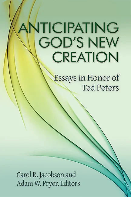 Anticipating God's New Creation: Essays in Honor of Ted Peters - Paperback